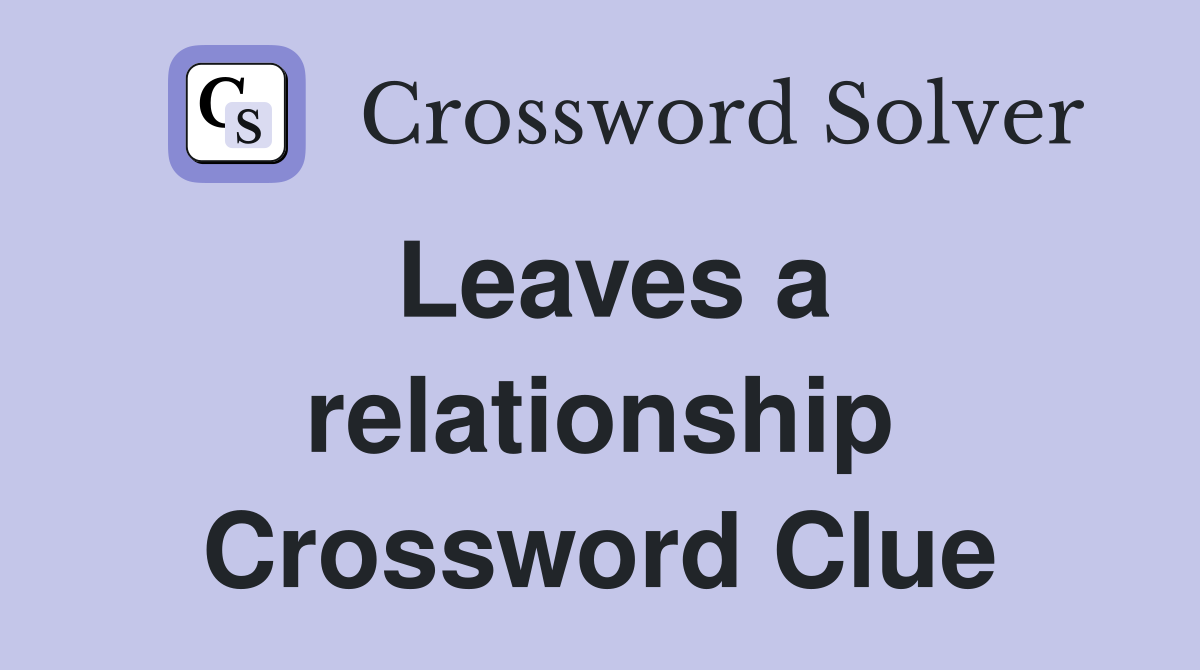 Leaves a relationship Crossword Clue Answers Crossword Solver
